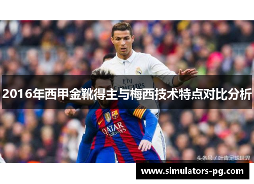 2016年西甲金靴得主与梅西技术特点对比分析 2016年西甲金靴得主与梅西技术特点对比分析
