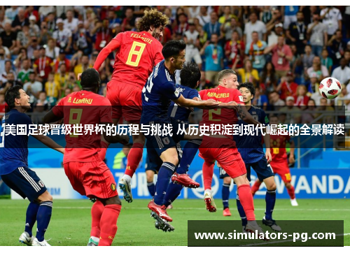 美国足球晋级世界杯的历程与挑战 从历史积淀到现代崛起的全景解读