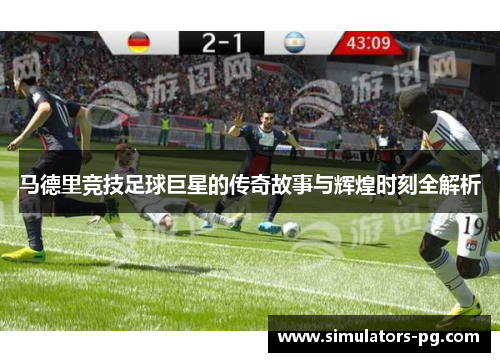 马德里竞技足球巨星的传奇故事与辉煌时刻全解析