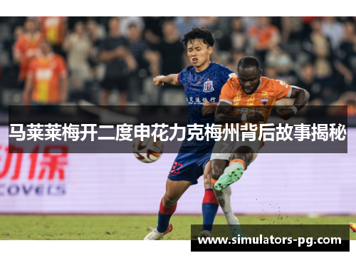 马莱莱梅开二度申花力克梅州背后故事揭秘