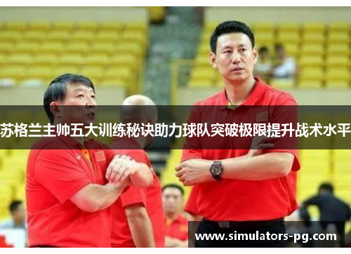 苏格兰主帅五大训练秘诀助力球队突破极限提升战术水平