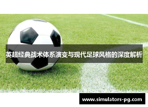 英超经典战术体系演变与现代足球风格的深度解析