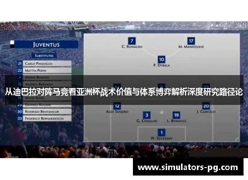 从迪巴拉对阵马竞看亚洲杯战术价值与体系博弈解析深度研究路径论 从迪巴拉对阵马竞看亚洲杯战术价值与体系博弈解析深度研究路径论