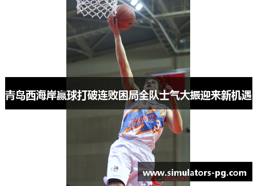 青岛西海岸赢球打破连败困局全队士气大振迎来新机遇 青岛西海岸赢球打破连败困局全队士气大振迎来新机遇