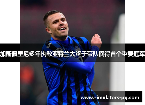 加斯佩里尼多年执教亚特兰大终于带队摘得首个重要冠军 加斯佩里尼多年执教亚特兰大终于带队摘得首个重要冠军