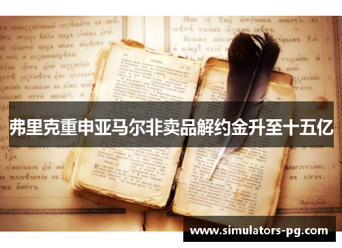 弗里克重申亚马尔非卖品解约金升至十五亿